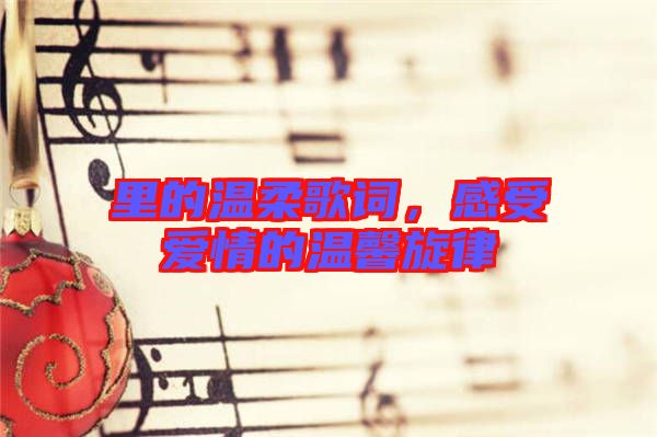 里的溫柔歌詞，感受愛情的溫馨旋律