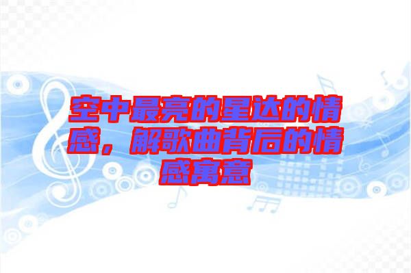 空中最亮的星達的情感，解歌曲背后的情感寓意