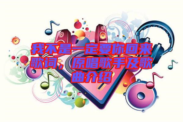 我不是一定要你回來歌詞，原唱歌手及歌曲介紹