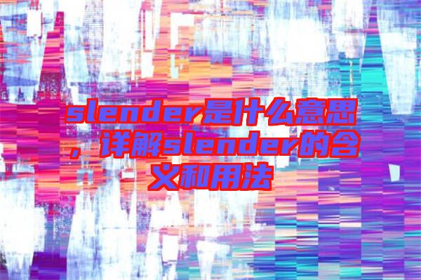 slender是什么意思，詳解slender的含義和用法