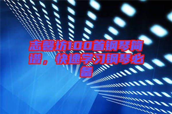 志馨坊100首鋼琴簡(jiǎn)譜，快速學(xué)習(xí)鋼琴必備