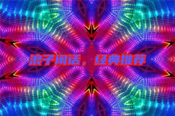浪子閑話，經(jīng)典推薦