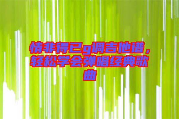 情非得已g調吉他譜，輕松學會彈唱經典歌曲