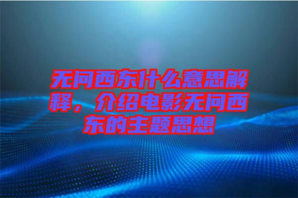無問西東什么意思解釋，介紹電影無問西東的主題思想