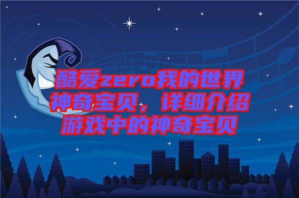 酷愛zero我的世界神奇寶貝，詳細介紹游戲中的神奇寶貝