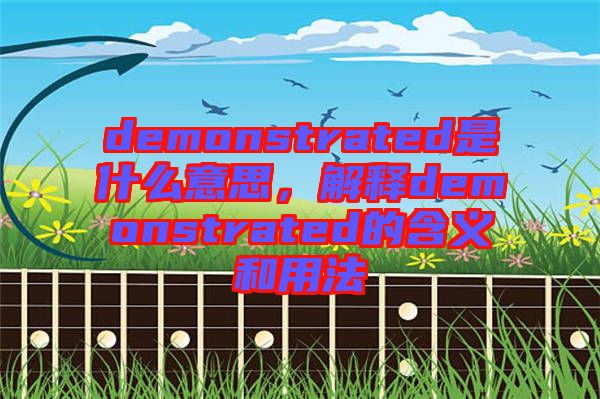 demonstrated是什么意思，解釋demonstrated的含義和用法