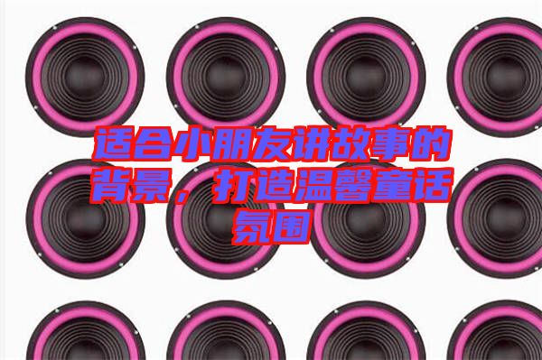 適合小朋友講故事的背景，打造溫馨童話氛圍
