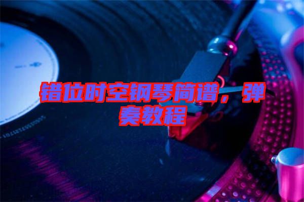 錯位時空鋼琴簡譜，彈奏教程