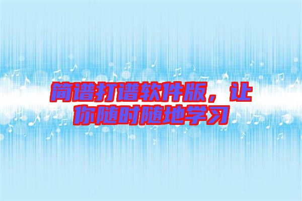 簡譜打譜軟件版，讓你隨時隨地學習