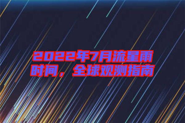 2022年7月流星雨時(shí)間，全球觀測指南
