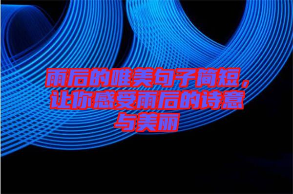 雨后的唯美句子簡(jiǎn)短，讓你感受雨后的詩(shī)意與美麗