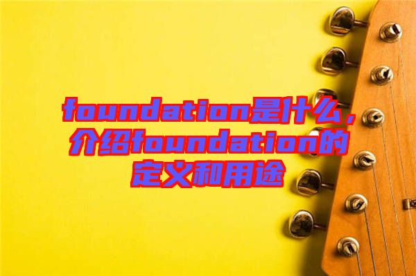 foundation是什么，介紹foundation的定義和用途