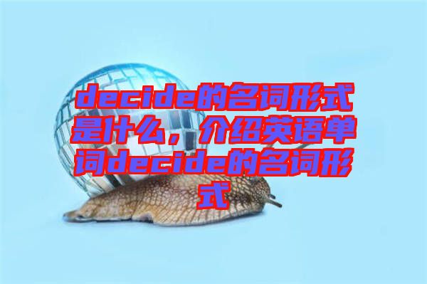 decide的名詞形式是什么，介紹英語單詞decide的名詞形式