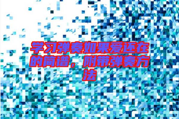 學(xué)習(xí)彈奏如果愛還在的簡譜，附帶彈奏方法