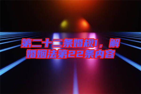 第二十二條婚規(guī)1，解婚姻法第22條內(nèi)容
