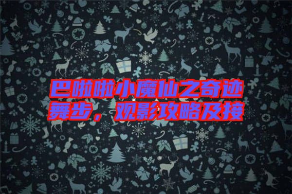 巴啦啦小魔仙之奇跡舞步，觀影攻略及接