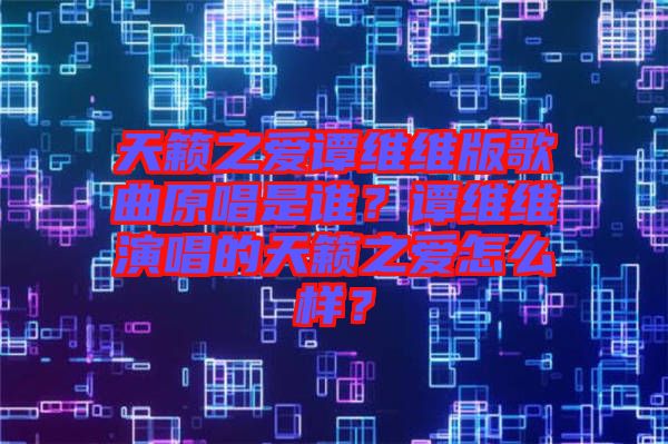 天籟之愛譚維維版歌曲原唱是誰？譚維維演唱的天籟之愛怎么樣？