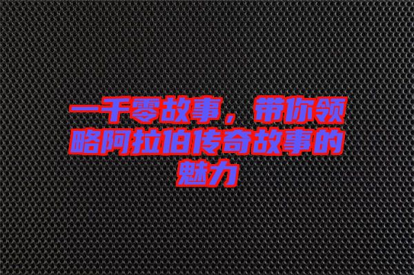 一千零故事，帶你領(lǐng)略阿拉伯傳奇故事的魅力