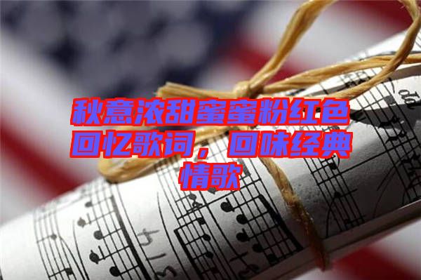 秋意濃甜蜜蜜粉紅色回憶歌詞，回味經(jīng)典情歌