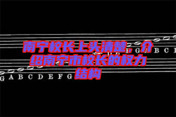 南寧校長上頭清楚，介紹南寧市校長的權(quán)力結(jié)構(gòu)