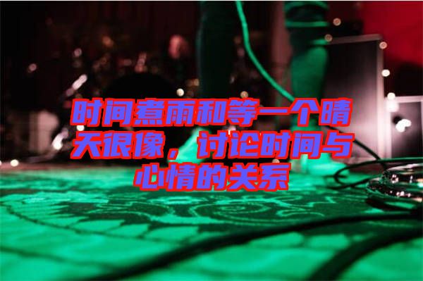 時間煮雨和等一個晴天很像，討論時間與心情的關(guān)系