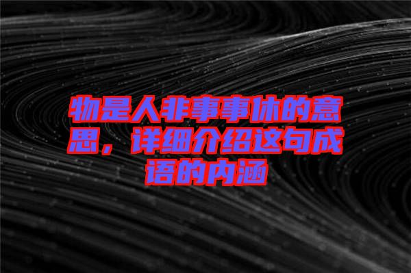 物是人非事事休的意思，詳細(xì)介紹這句成語(yǔ)的內(nèi)涵