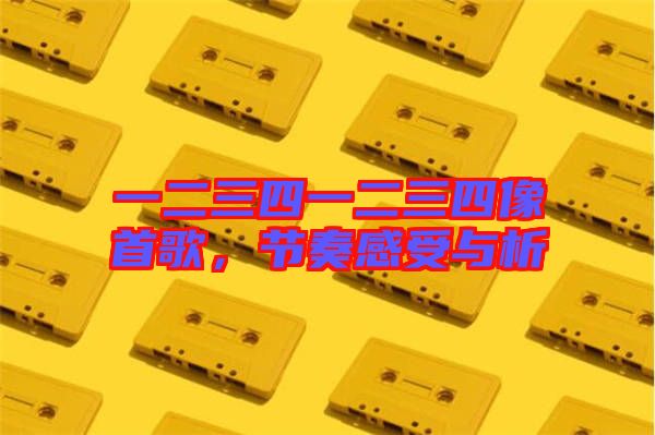 一二三四一二三四像首歌，節(jié)奏感受與析
