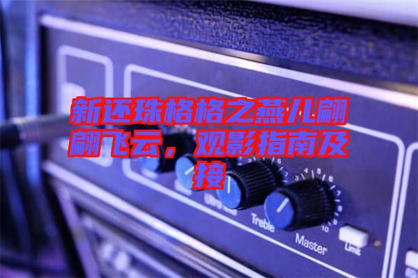 新還珠格格之燕兒翩翩飛云，觀影指南及接