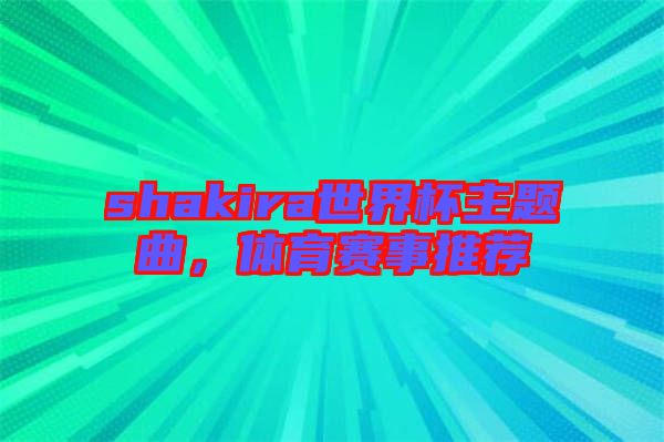 shakira世界杯主題曲，體育賽事推薦