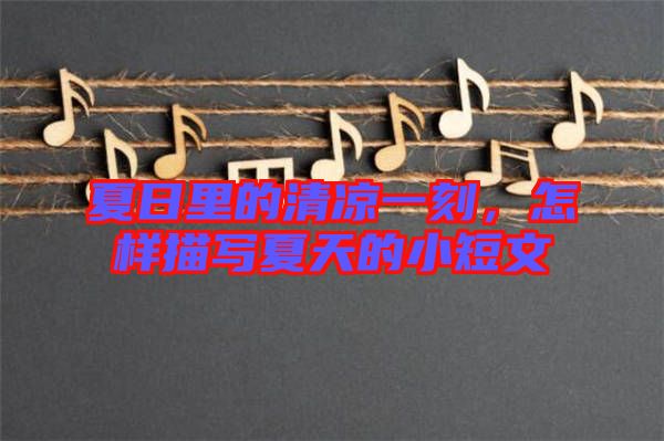 夏日里的清涼一刻，怎樣描寫(xiě)夏天的小短文