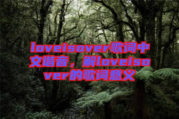 loveisover歌詞中文諧音，解loveisover的歌詞意義