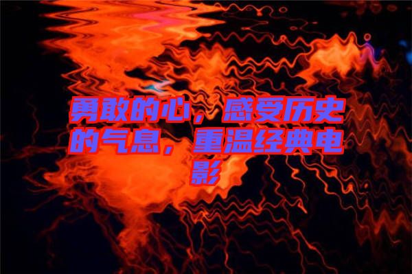 勇敢的心，感受歷史的氣息，重溫經(jīng)典電影