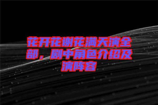 花開(kāi)花謝花滿(mǎn)天演全部，劇中角色介紹及演陣容