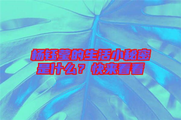 楊鈺瑩的生活小秘密是什么？快來看看