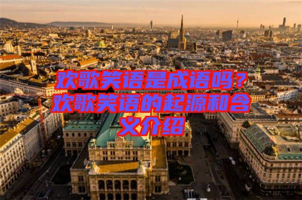 歡歌笑語是成語嗎？歡歌笑語的起源和含義介紹