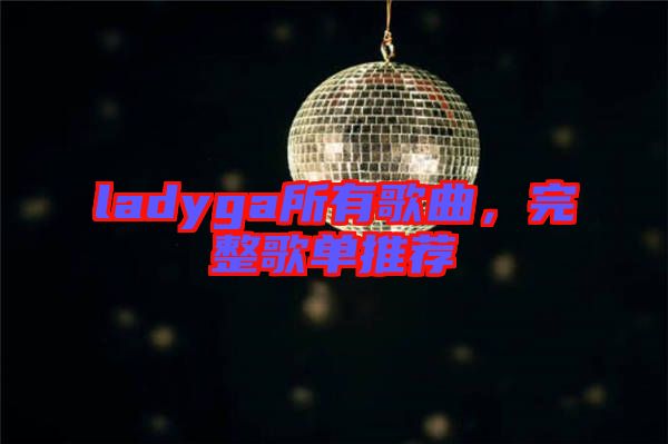 ladyga所有歌曲，完整歌單推薦