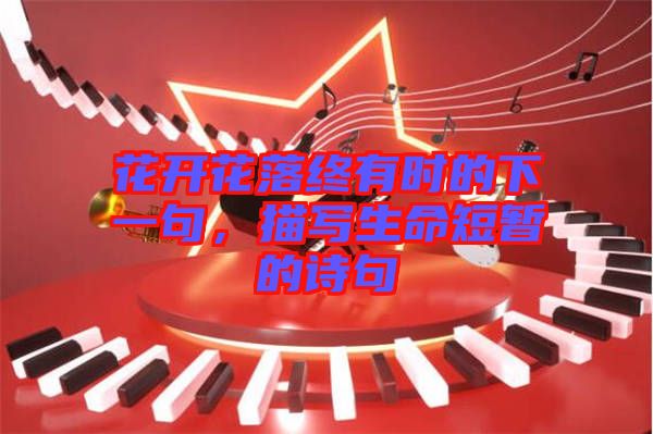 花開花落終有時(shí)的下一句，描寫生命短暫的詩(shī)句