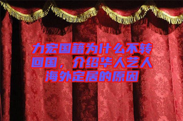 力宏國籍為什么不轉回國，介紹華人藝人海外定居的原因