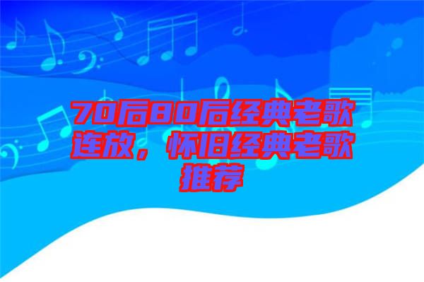 70后80后經(jīng)典老歌連放，懷舊經(jīng)典老歌推薦