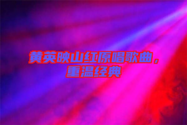 黃英映山紅原唱歌曲，重溫經(jīng)典