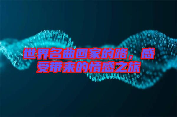 世界名曲回家的路，感受帶來的情感之旅
