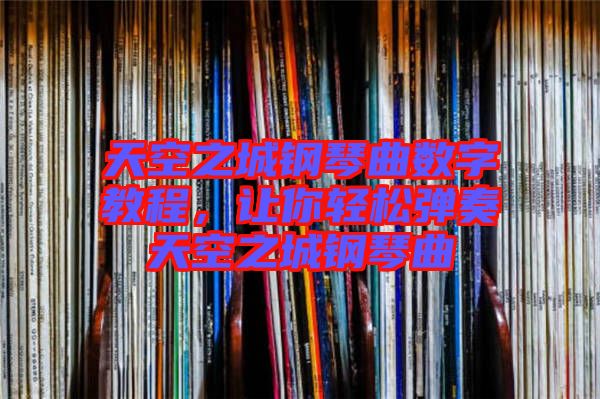 天空之城鋼琴曲數(shù)字教程，讓你輕松彈奏天空之城鋼琴曲