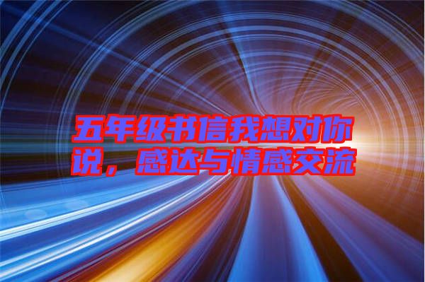 五年級(jí)書信我想對(duì)你說，感達(dá)與情感交流