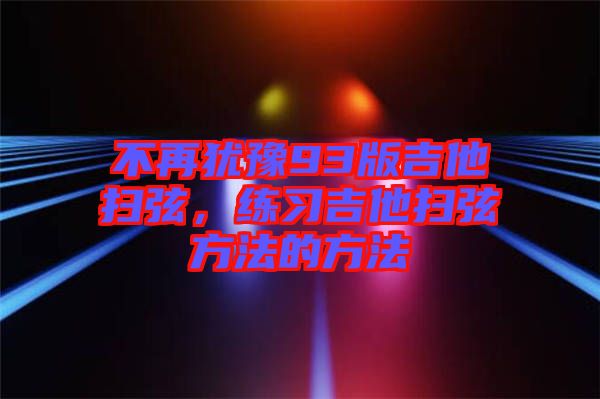不再猶豫93版吉他掃弦，練習(xí)吉他掃弦方法的方法