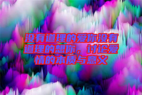 沒有道理的愛你沒有道理的想你，討論愛情的本質(zhì)與意義