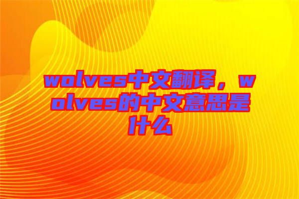 wolves中文翻譯，wolves的中文意思是什么