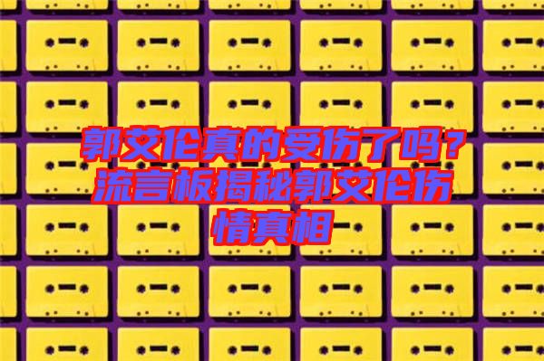 郭艾倫真的受傷了嗎？流言板揭秘郭艾倫傷情真相