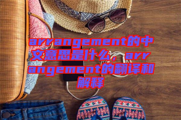 arrangement的中文意思是什么，arrangement的翻譯和解釋