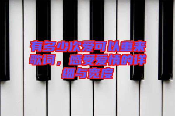 有多少次愛可以重來歌詞，感受愛情的詳細與寬度