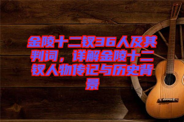 金陵十二釵36人及其判詞，詳解金陵十二釵人物傳記與歷史背景
